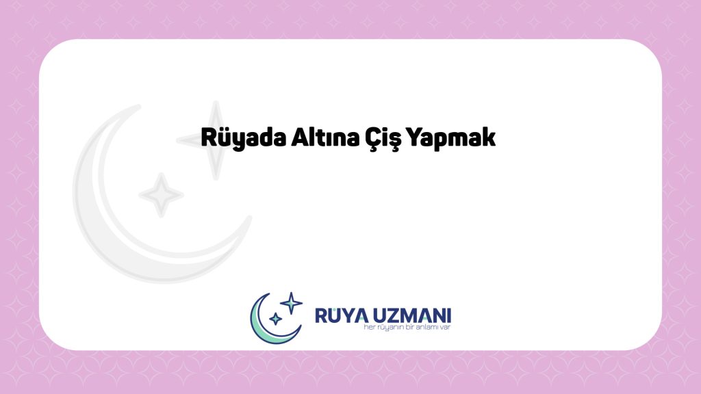 Rüya Uzmanı - Rüyada Altına Çiş Yapmak - Rüyada Altına Çiş Yapmak Ne Anlama Gelir?