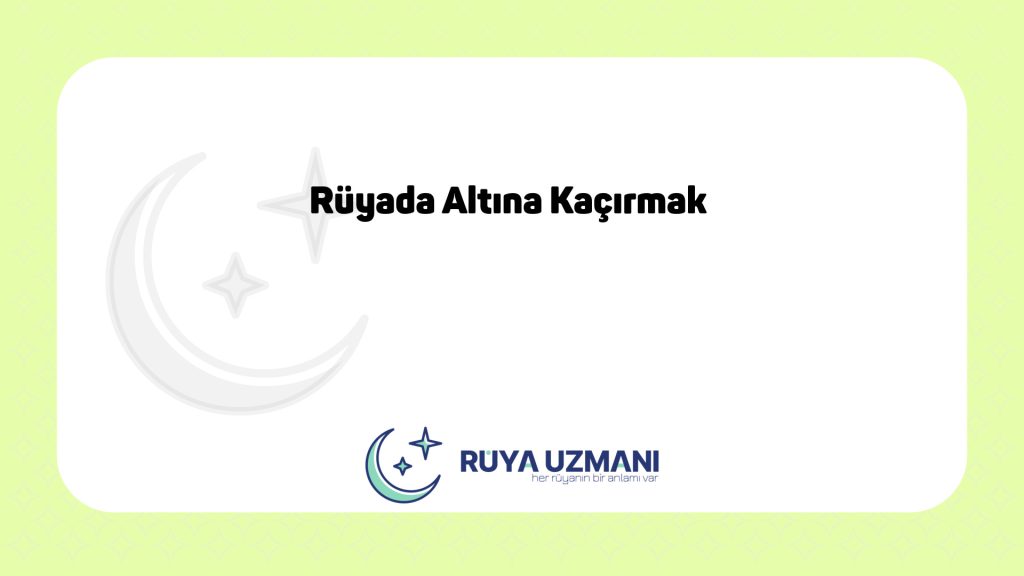 Rüya Uzmanı - Rüyada Altına Kaçırmak - Rüyada Altına Kaçırmak Ne Anlama Gelir?