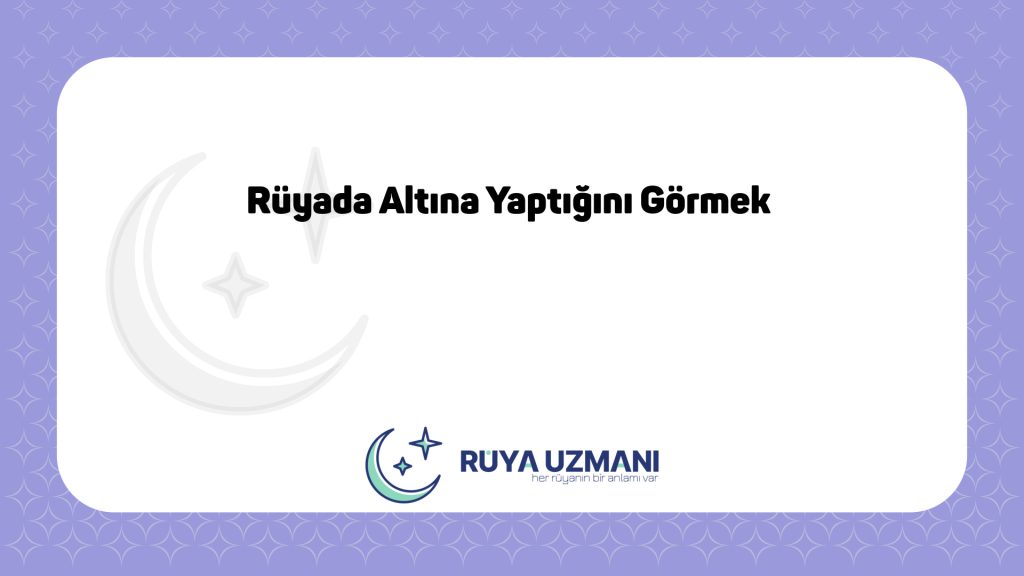 Rüya Uzmanı - Rüyada Altına Yaptığını Görmek - Rüyada Altına Yaptığını Görmek Ne Anlama Gelir?