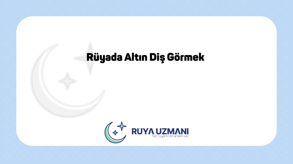 Rüya Uzmanı - Rüyada Altın Diş Görmek - Rüyada Altın Diş Görmek Ne Anlama Gelir?
