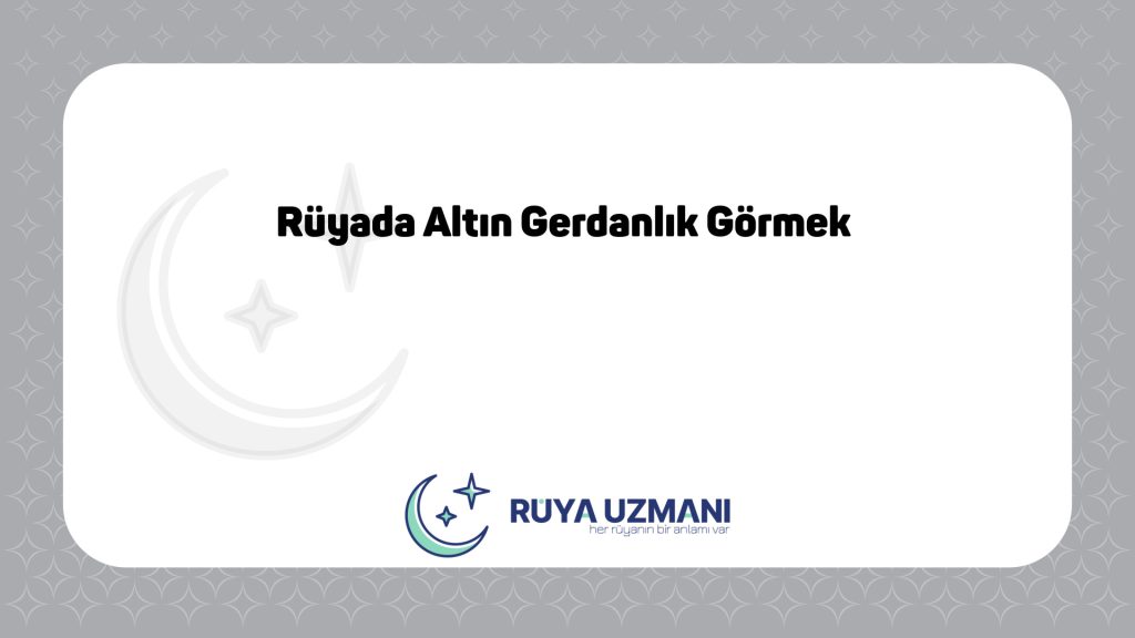 Rüya Uzmanı - Rüyada Altın Gerdanlık Görmek - Rüyada Altın Gerdanlık Görmek Ne Anlama Gelir?