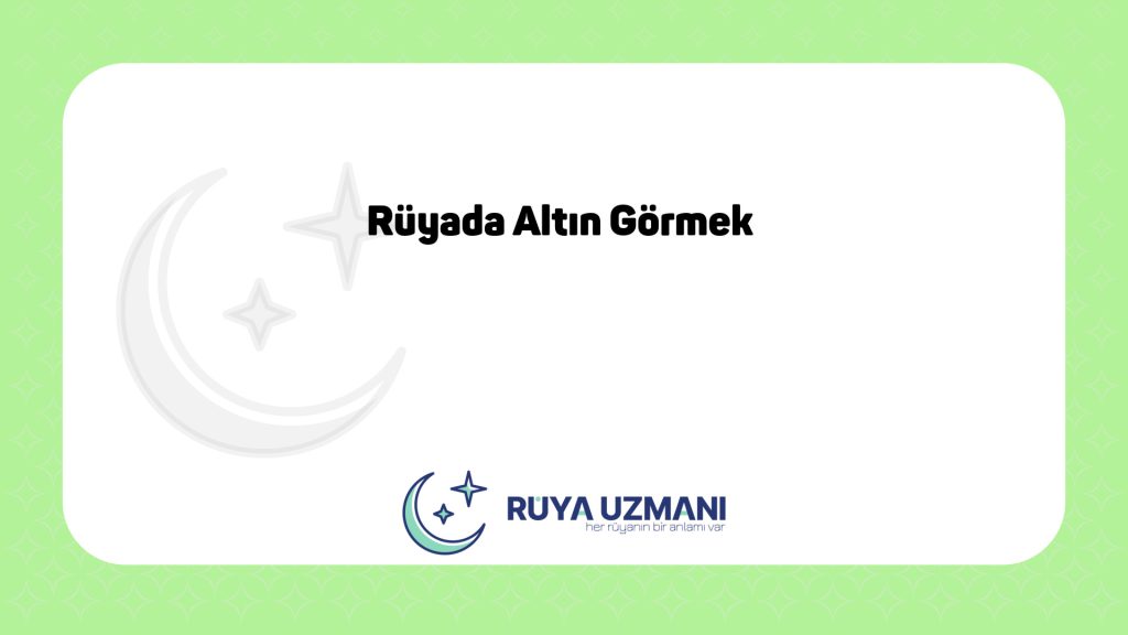 Rüya Uzmanı - Rüyada Altın Görmek - Rüyada Altın Görmek Ne Anlama Gelir?