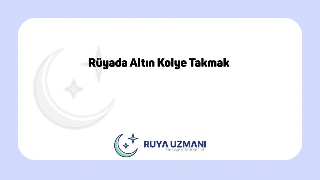 Rüya Uzmanı - Rüyada Altın Kolye Takmak - Rüyada Altın Kolye Takmak Ne Anlama Gelir?