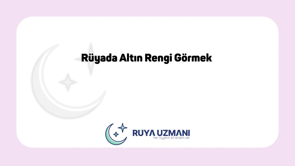 Rüya Uzmanı - Rüyada Altın Rengi Görmek - Rüyada Altın Rengi Görmek Ne Anlama Gelir?