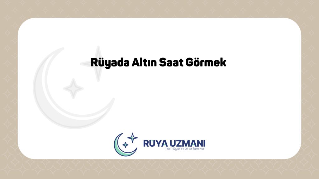 Rüya Uzmanı - Rüyada Altın Saat Görmek - Rüyada Altın Saat Görmek Ne Anlama Gelir?