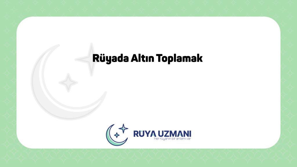 Rüya Uzmanı - Rüyada Altın Toplamak - Rüyada Altın Toplamak Ne Anlama Gelir?