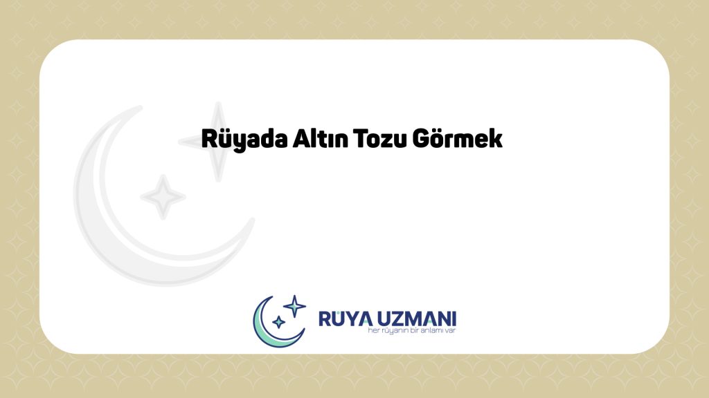 Rüya Uzmanı - Rüyada Altın Tozu Görmek - Rüyada Altın Tozu Görmek Ne Anlama Gelir?