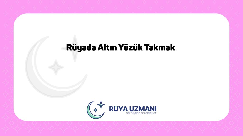 Rüya Uzmanı - Rüyada Altın Yüzük Takmak - Rüyada Altın Yüzük Takmak Ne Anlama Gelir?