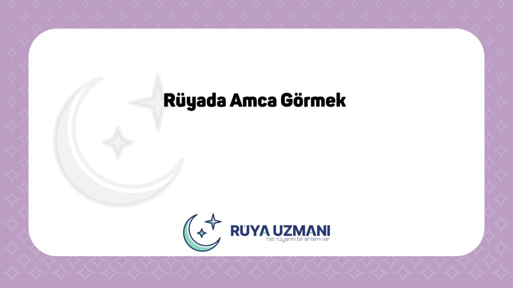 Rüya Uzmanı - Rüyada Amca Görmek - Rüyada Amca Görmek Ne Anlama Gelir?