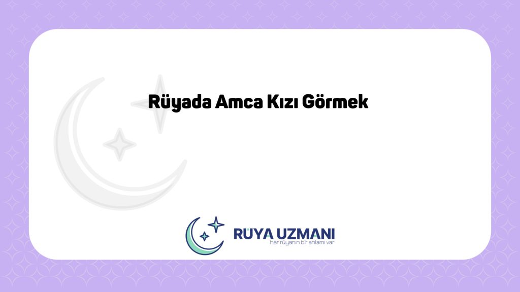 Rüya Uzmanı - Rüyada Amca Kızı Görmek - Rüyada Amca Kızı Görmek Ne Anlama Gelir?