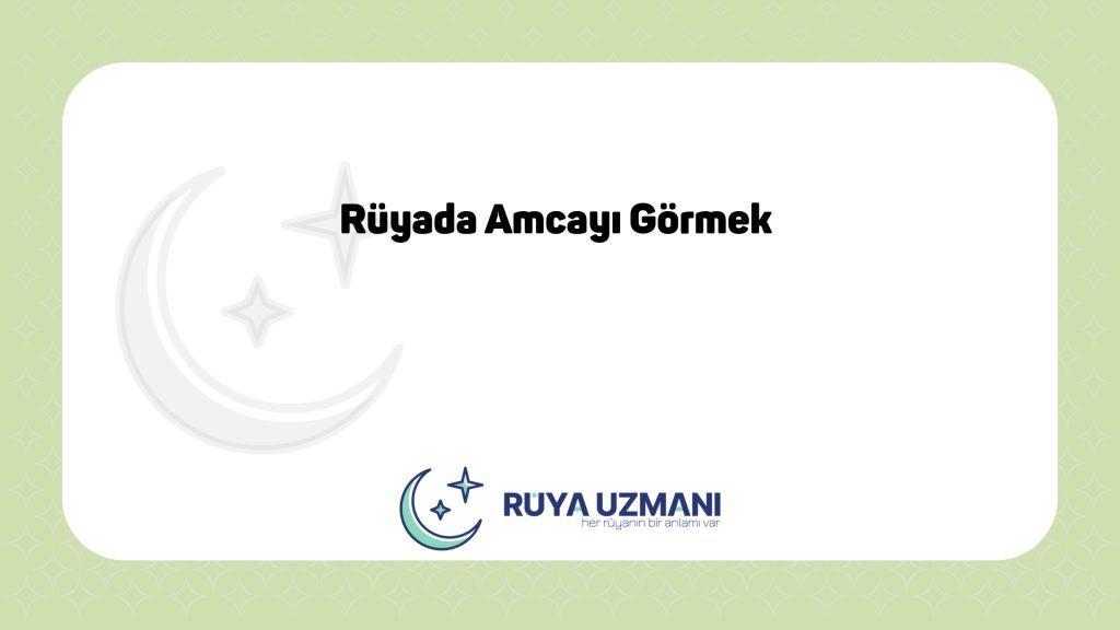 Rüya Uzmanı - Rüyada Amcayı Görmek - Rüyada Amcayı Görmek Ne Anlama Gelir?