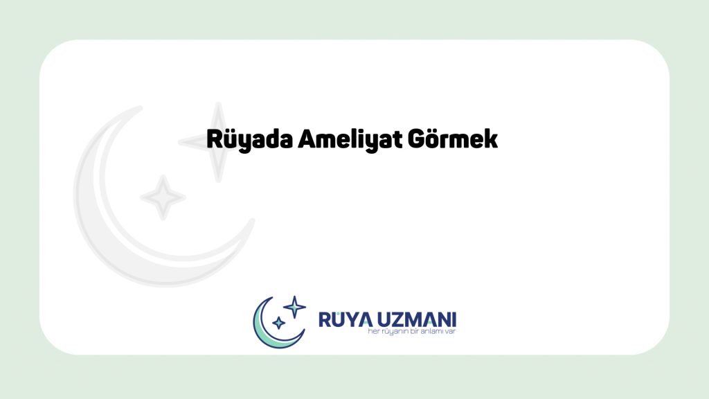 Rüya Uzmanı - Rüyada Ameliyat Görmek - Rüyada Ameliyat Görmek Ne Anlama Gelir?