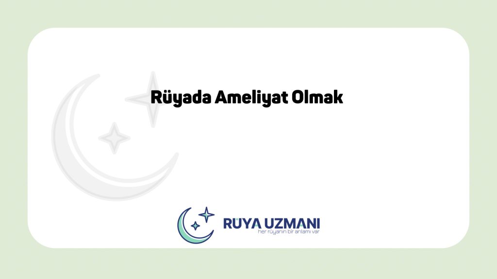 Rüya Uzmanı - Rüyada Ameliyat Olmak - Rüyada Ameliyat Olmak Ne Anlama Gelir?