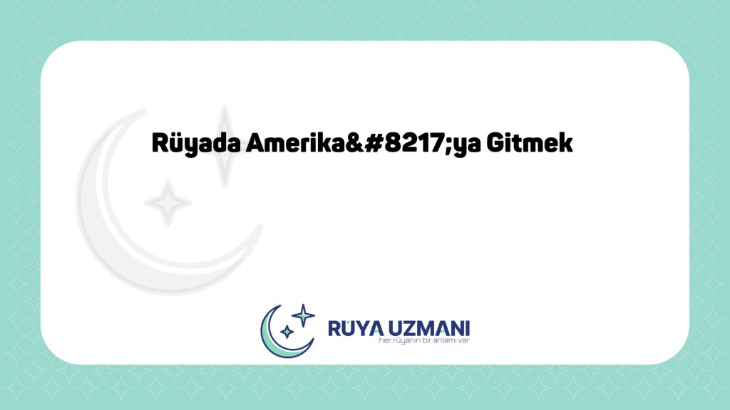 Rüya Uzmanı - Rüyada Amerika’ya Gitmek - Rüyada Amerika’ya Gitmek Ne Anlama Gelir?