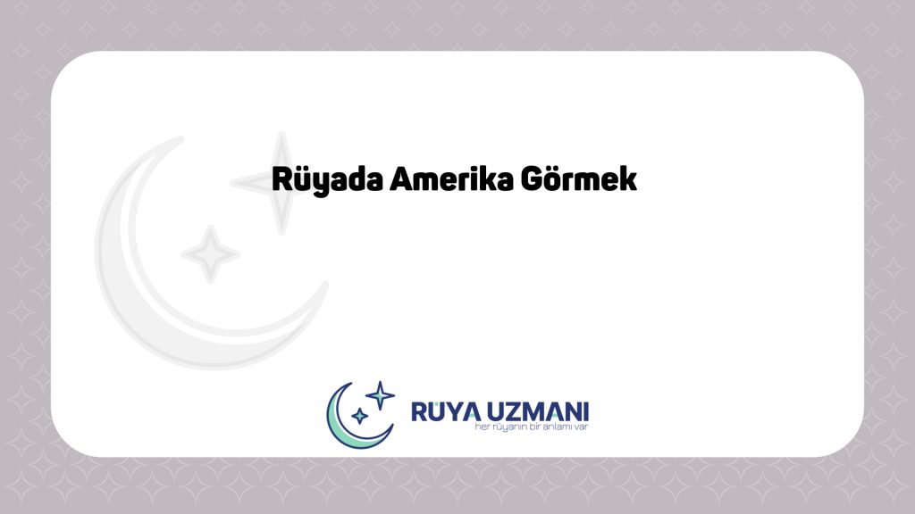 Rüya Uzmanı - Rüyada Amerika Görmek - Rüyada Amerika Görmek Ne Anlama Gelir?