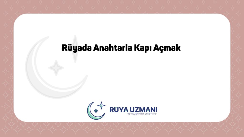 Rüya Uzmanı - Rüyada Anahtarla Kapı Açmak - Rüyada Anahtarla Kapı Açmak Ne Anlama Gelir?