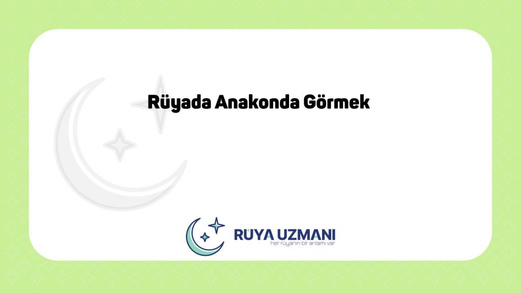 Rüya Uzmanı - Rüyada Anakonda Görmek - Rüyada Anakonda Görmek Ne Anlama Gelir?