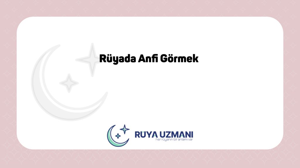 Rüya Uzmanı - Rüyada Anfi Görmek - Rüyada Anfi Görmek Ne Anlama Gelir?