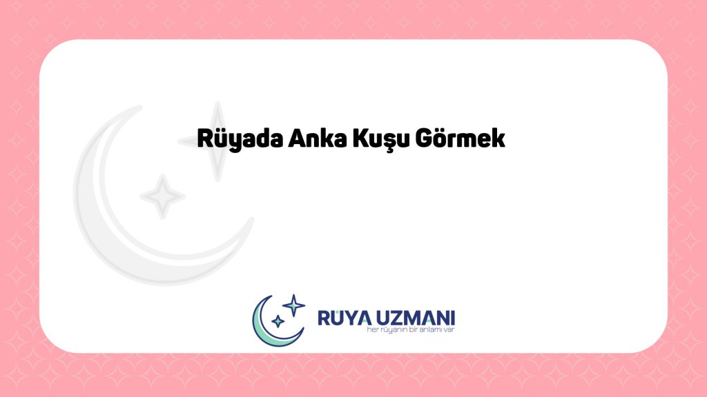Rüya Uzmanı - Rüyada Anka Kuşu Görmek - Rüyada Anka Kuşu Görmek Ne Anlama Gelir?