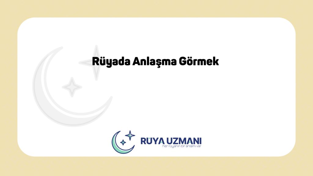 Rüya Uzmanı - Rüyada Anlaşma Görmek - Rüyada Anlaşma Görmek Ne Anlama Gelir?