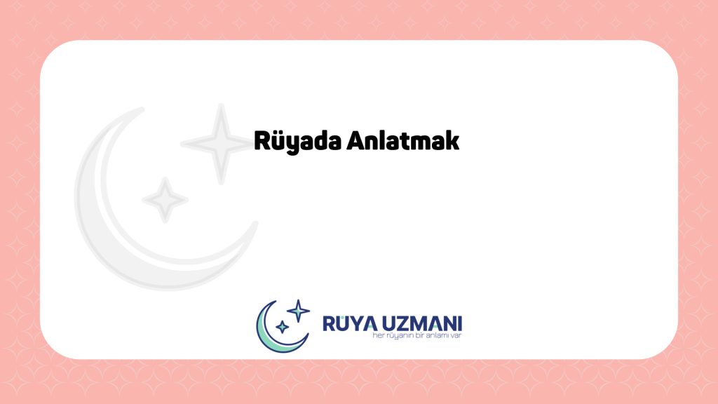 Rüya Uzmanı - Rüyada Anlatmak - Rüyada Anlatmak Ne Anlama Gelir?