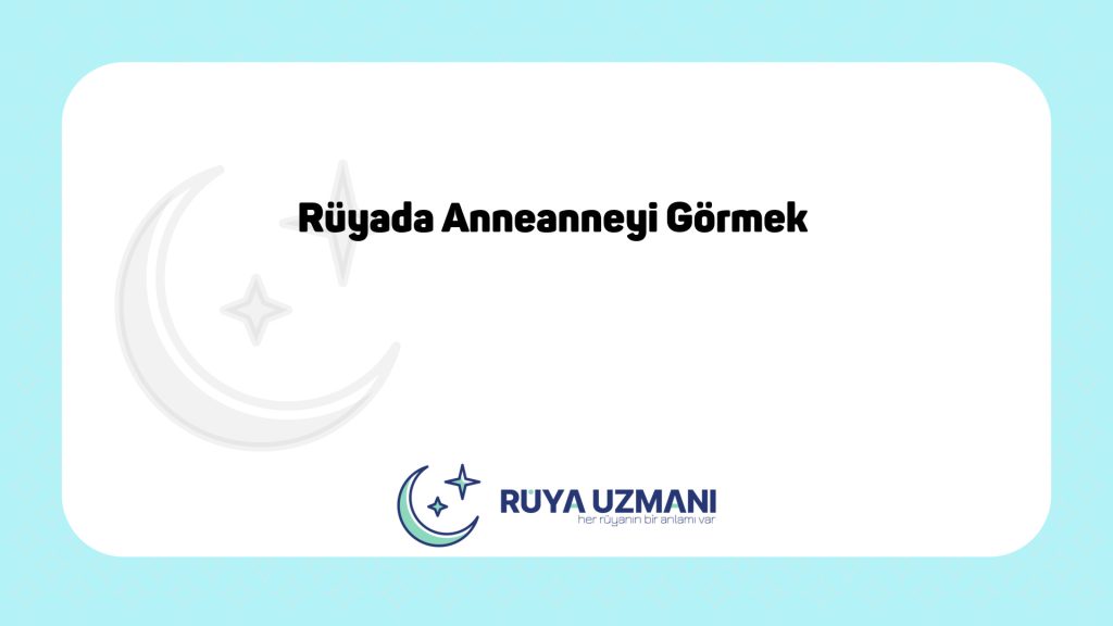 Rüya Uzmanı - Rüyada Anneanneyi Görmek - Rüyada Anneanneyi Görmek Ne Anlama Gelir?