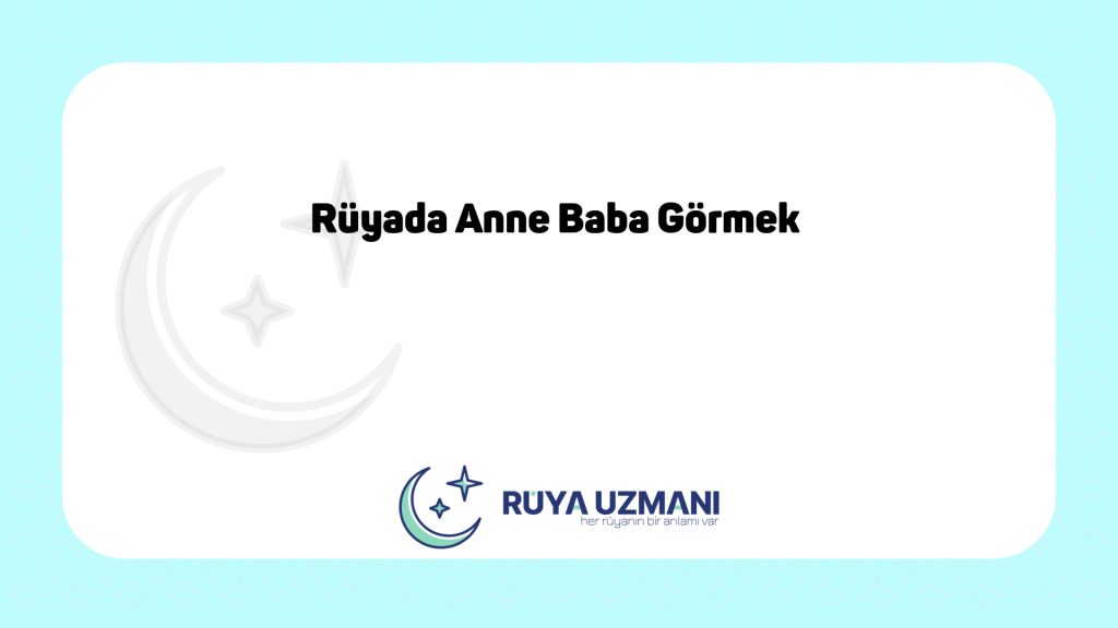 Rüya Uzmanı - Rüyada Anne Baba Görmek - Rüyada Anne Baba Görmek Ne Anlama Gelir?
