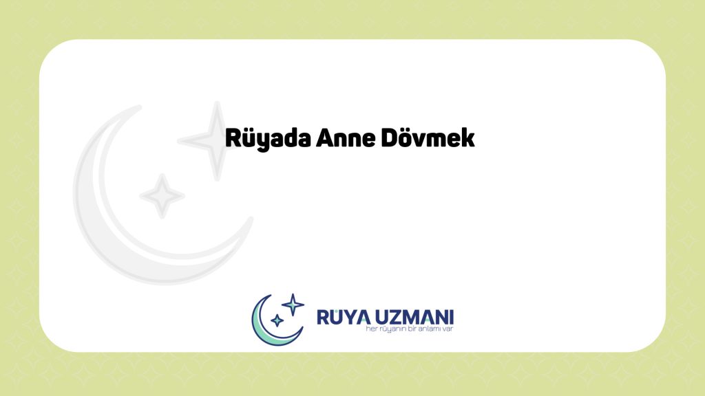 Rüya Uzmanı - Rüyada Anne Dövmek - Rüyada Anne Dövmek Ne Anlama Gelir?