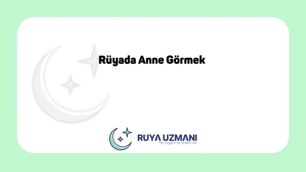 Rüya Uzmanı - Rüyada Anne Görmek - Rüyada Anne Görmek Ne Anlama Gelir?