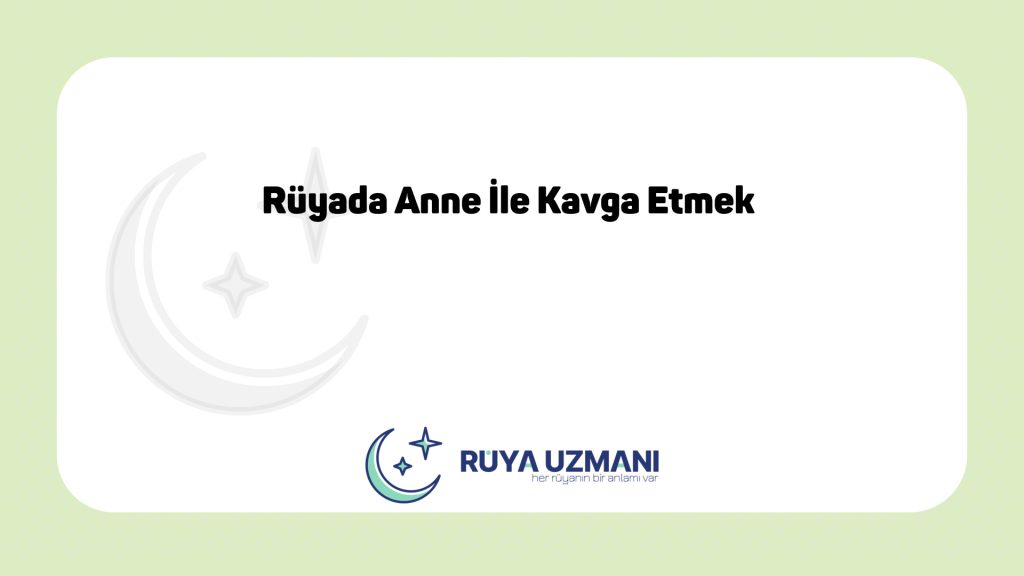 Rüya Uzmanı - Rüyada Anne İle Kavga Etmek - Rüyada Anne İle Kavga Etmek Ne Anlama Gelir?
