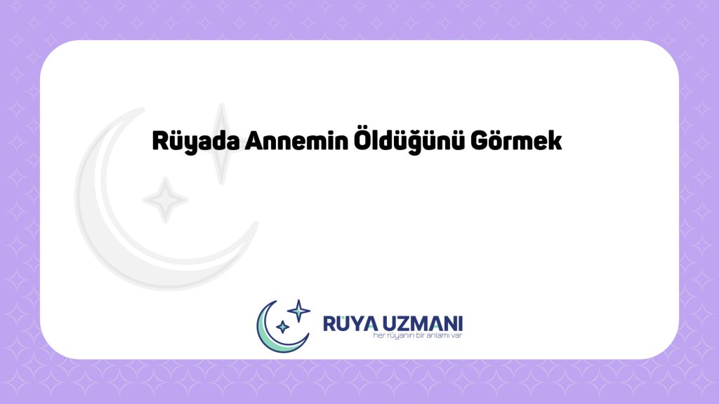 Rüya Uzmanı - Rüyada Annemin Öldüğünü Görmek - Rüyada Annemin Öldüğünü Görmek Ne Anlama Gelir?