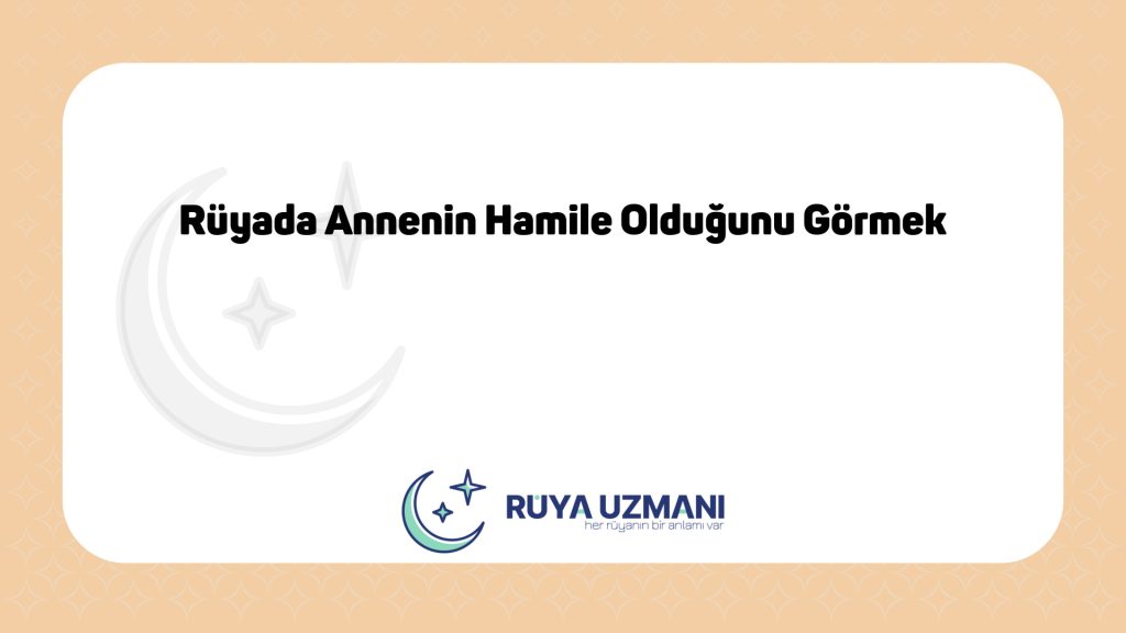 Rüya Uzmanı - Rüyada Annenin Hamile Olduğunu Görmek - Rüyada Annenin Hamile Olduğunu Görmek Ne Anlama Gelir?