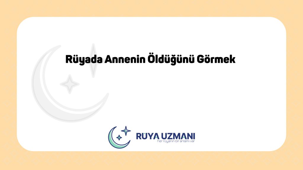 Rüya Uzmanı - Rüyada Annenin Öldüğünü Görmek - Rüyada Annenin Öldüğünü Görmek Ne Anlama Gelir?