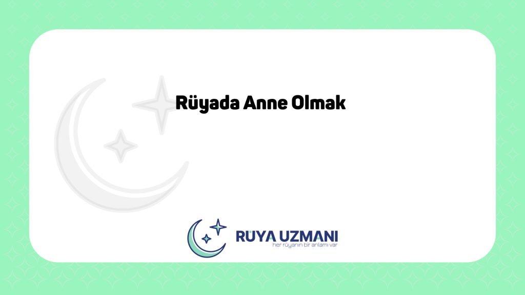Rüya Uzmanı - Rüyada Anne Olmak - Rüyada Anne Olmak Ne Anlama Gelir?