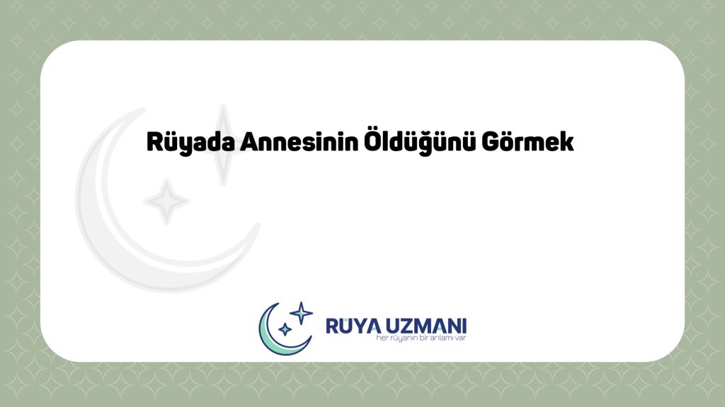 Rüya Uzmanı - Rüyada Annesinin Öldüğünü Görmek - Rüyada Annesinin Öldüğünü Görmek Ne Anlama Gelir?