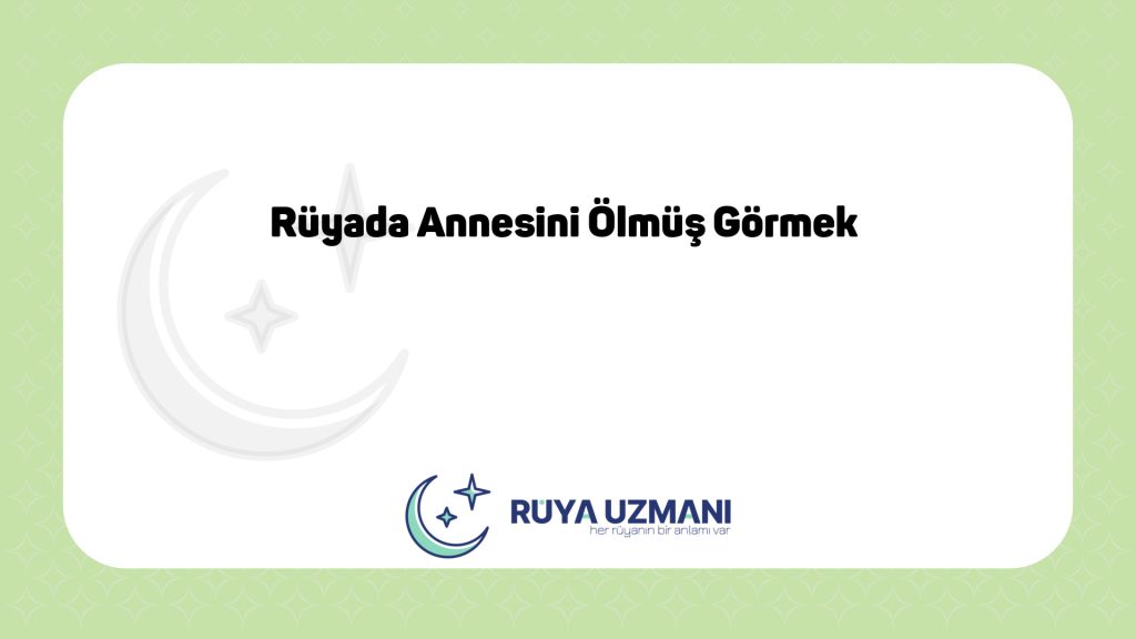 Rüya Uzmanı - Rüyada Annesini Ölmüş Görmek - Rüyada Annesini Ölmüş Görmek Ne Anlama Gelir?