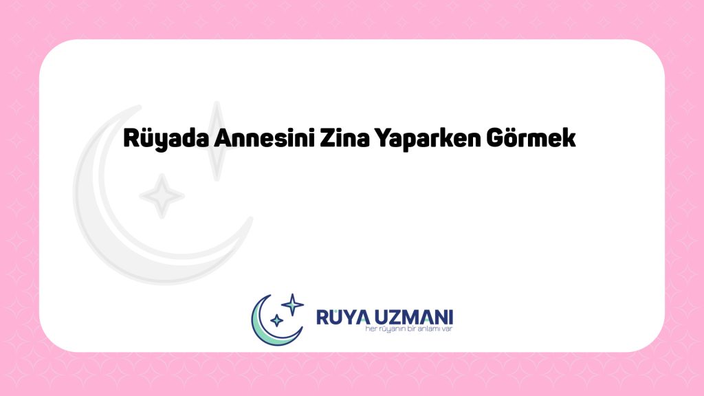 Rüya Uzmanı - Rüyada Annesini Zina Yaparken Görmek - Rüyada Annesini Zina Yaparken Görmek Ne Anlama Gelir?