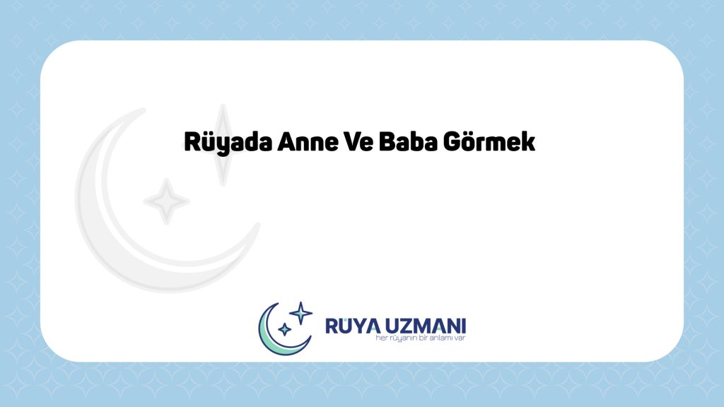Rüya Uzmanı - Rüyada Anne Ve Baba Görmek - Rüyada Anne Ve Baba Görmek Ne Anlama Gelir?