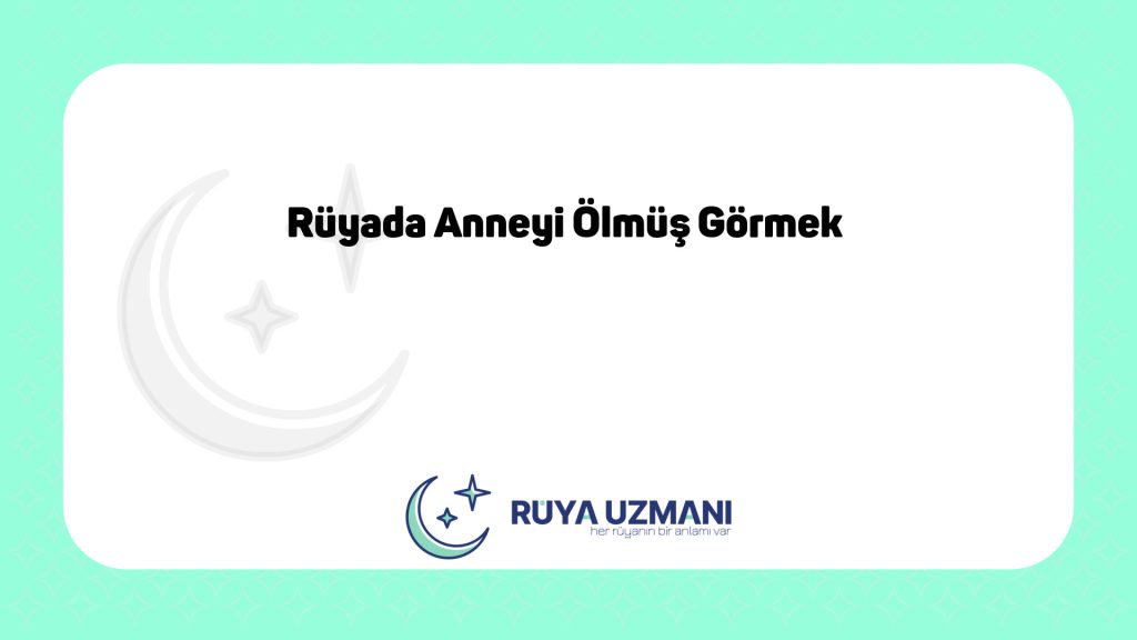 Rüya Uzmanı - Rüyada Anneyi Ölmüş Görmek - Rüyada Anneyi Ölmüş Görmek Ne Anlama Gelir?