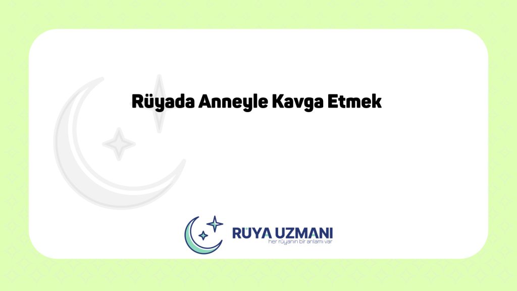 Rüya Uzmanı - Rüyada Anneyle Kavga Etmek - Rüyada Anneyle Kavga Etmek Ne Anlama Gelir?