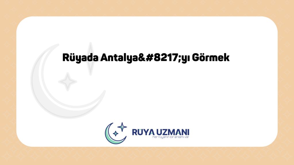 Rüya Uzmanı - Rüyada Antalya’yı Görmek - Rüyada Antalya’yı Görmek Ne Anlama Gelir?