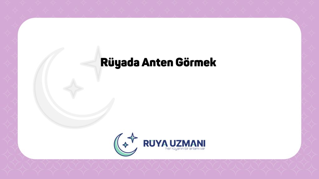 Rüya Uzmanı - Rüyada Anten Görmek - Rüyada Anten Görmek Ne Anlama Gelir?