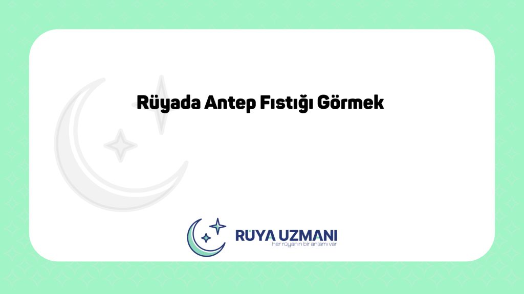 Rüya Uzmanı - Rüyada Antep Fıstığı Görmek - Rüyada Antep Fıstığı Görmek Ne Anlama Gelir?