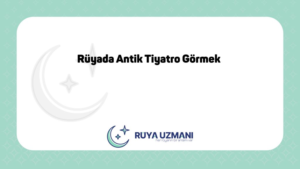 Rüya Uzmanı - Rüyada Antik Tiyatro Görmek - Rüyada Antik Tiyatro Görmek Ne Anlama Gelir?