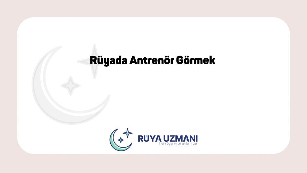 Rüya Uzmanı - Rüyada Antrenör Görmek - Rüyada Antrenör Görmek Ne Anlama Gelir?