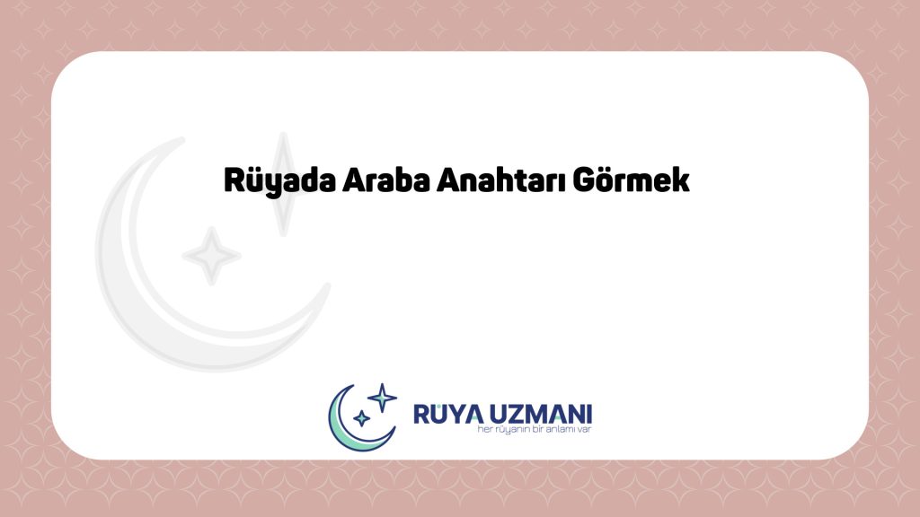 Rüya Uzmanı - Rüyada Araba Anahtarı Görmek - Rüyada Araba Anahtarı Görmek Ne Anlama Gelir?