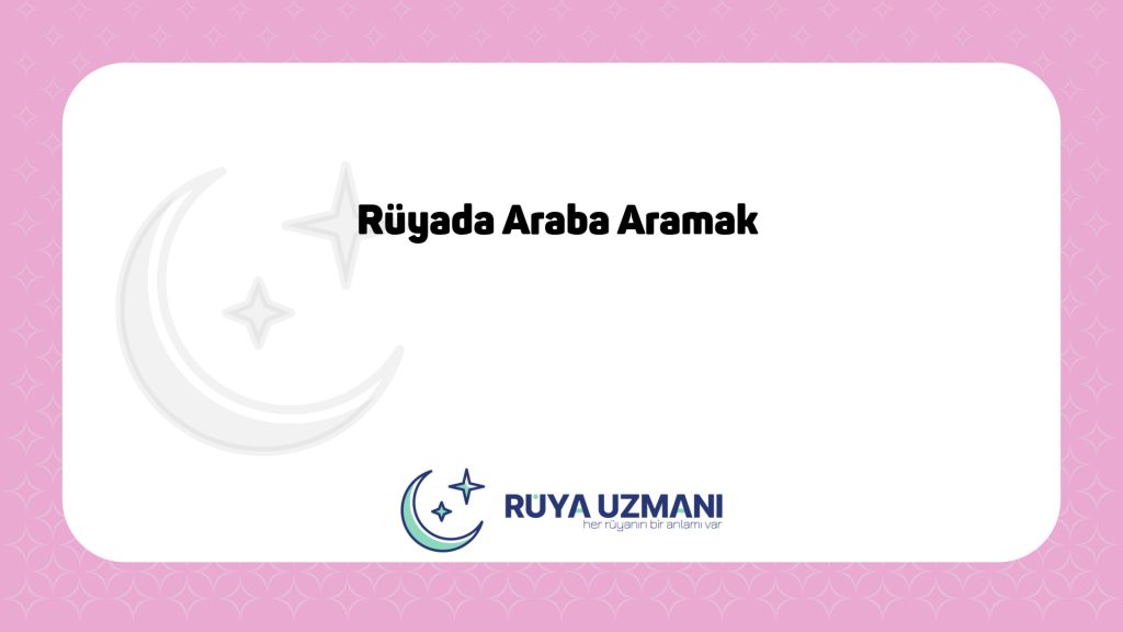 Rüya Uzmanı - Rüyada Araba Aramak - Rüyada Araba Aramak Ne Anlama Gelir?