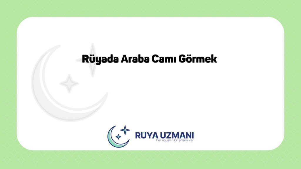 Rüya Uzmanı - Rüyada Araba Camı Görmek - Rüyada Araba Camı Görmek Ne Anlama Gelir?