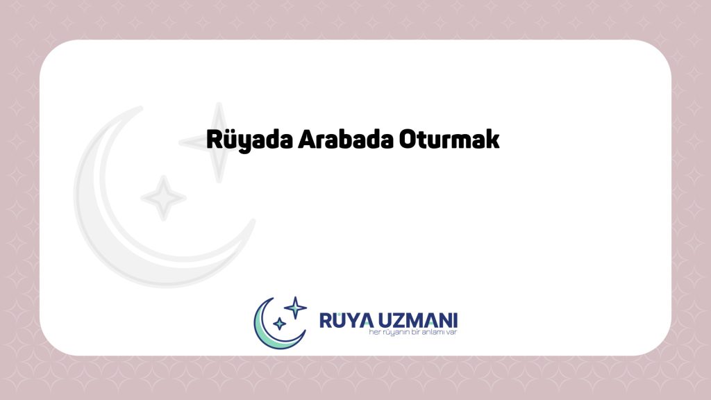 Rüya Uzmanı - Rüyada Arabada Oturmak - Rüyada Arabada Oturmak Ne Anlama Gelir?
