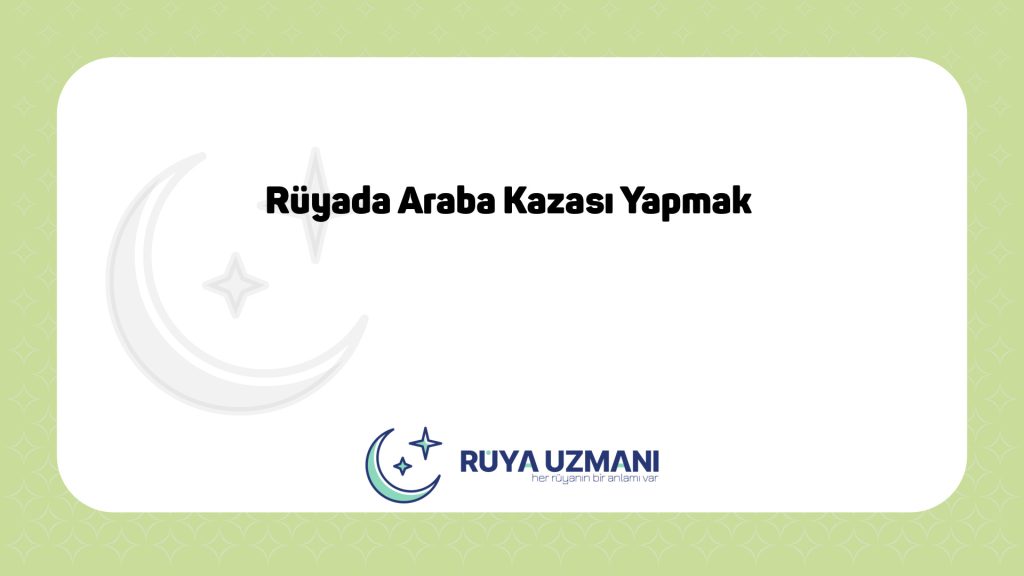 Rüya Uzmanı - Rüyada Araba Kazası Yapmak - Rüyada Araba Kazası Yapmak Ne Anlama Gelir?